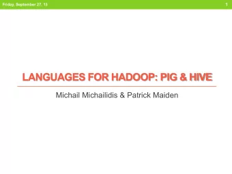 LANGUAGES FOR HADOOP: PIG &amp; HIVE  Michail Michailidis &amp; Patrick Maiden  Friday, September