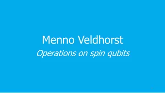 Menno Veldhorst  Operations on spin qubits  1  Last time from transistor  Now quantum dot qubits