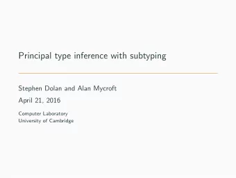 Principal type inference with subtyping  Stephen Dolan and Alan Mycroft  April 21, 2016  Computer