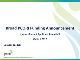 Broad PCORI Funding Announcement  Letter of Intent Applicant Town Hall  Cycle 1 2017  January 31,