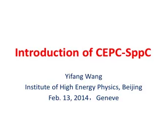 Introduction of CEPC-SppC  Yifang Wang  Institute of High Energy Physics, Beijing Feb. 13, 2014