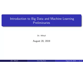 Introduction to Big Data and Machine Learning  Preliminaries  Dr. Mihail  August 20, 2019  (Dr.