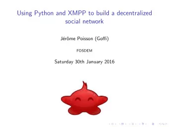 Using Python and XMPP to build a decentralized  social network  J  er  ome Poisson (Goffi)