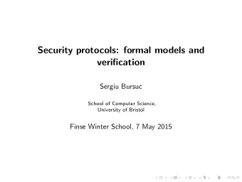 Security protocols: formal models and  verification  Sergiu Bursuc  School of Computer Science,