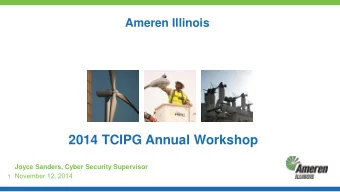 2014 TCIPG Annual Workshop  Joyce Sanders, Cyber Security Supervisor  November 12, 2014  1  Ameren