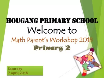 Welc  Welcom  ome  e to  to Math Parents Wo  Workshop  rkshop 20  2018  18  Primar  mary  y 2