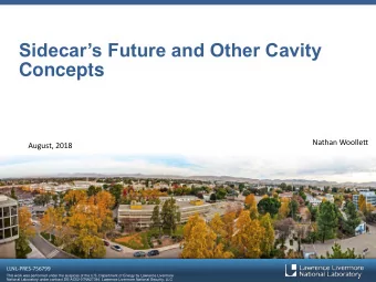 Sidecars Future and Other Cavity  Concepts  Nathan Woollett  August, 2018  LLNL-PRES-756799