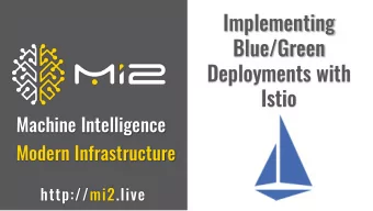 Implementing  Blue/Green  Deployments with  Istio  Machine Intelligence  Modern Infrastructure