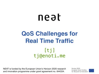 QoS Challenges for   Real Time Traffic  [tj]  tj@enoti.me  NEAT is funded by the European