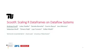 ScootR: Scaling R Dataframes on Dataflow Systems Andreas Kunft 1 Lukas Stadler 2 Daniele Bonetta 2