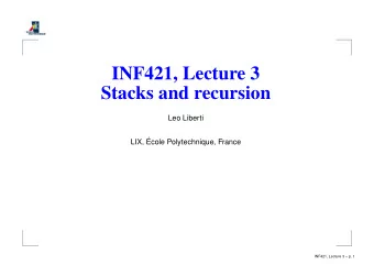 INF421, Lecture 3  Stacks and recursion  Leo Liberti  LIX,   Ecole Polytechnique, France  INF421,