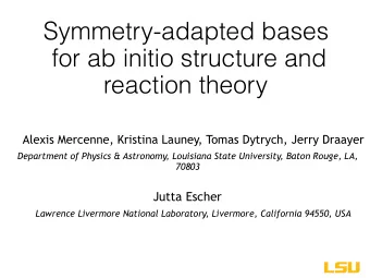 Symmetry-adapted bases   for ab initio structure and  reaction theory  Alexis Mercenne, Kristina