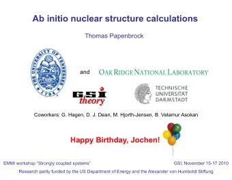 Ab initio nuclear structure calculations  Thomas Papenbrock  and  Coworkers: G. Hagen, D. J. Dean,