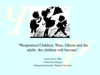 Weaponised Children: Wars, Ghosts and the  adults  the children will become.  Sarah Calvert.