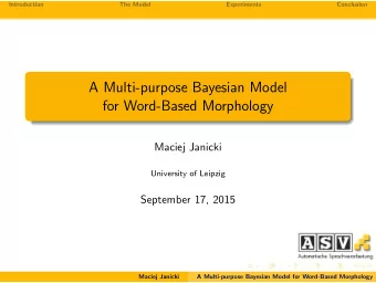A Multi-purpose Bayesian Model  for Word-Based Morphology  Maciej Janicki  University of Leipzig