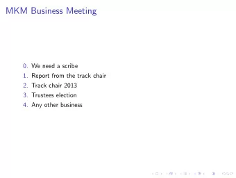 MKM Business Meeting  0. We need a scribe  1. Report from the track chair  2. Track chair 2013  3.
