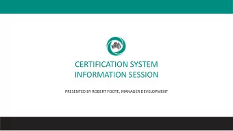 CERTIFICATION SYSTEM  INFORMATION SESSION  PRESENTED BY ROBERT FOOTE, MANAGER DEVELOPMENT  Case for