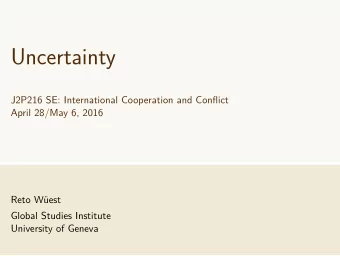 Uncertainty  J2P216 SE: International Cooperation and Conflict  April 28/May 6, 2016  Reto West