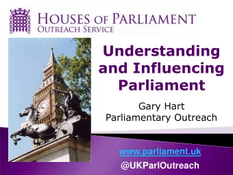 Understanding  and Influencing  Parliament  Gary Hart  Parliamentary Outreach  www.parliament.uk