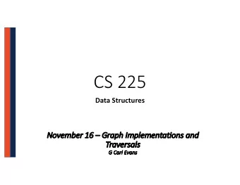 CS 225  Data Structures  No  Novem  ember  er 16  Gr  Graph  aph Im  Implementations and  Tr