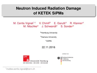 Neutron Induced Radiation Damage  of KETEK SiPMs M. Centis Vignali 1 c V. Chmill b E. Garutti a R.