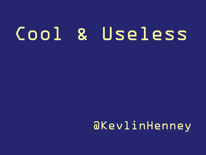 cool useless