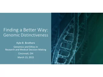 Finding a Better Way:  Genomic Distinctiveness  Kyle B. Brothers  Genomics and Ethics in  Research