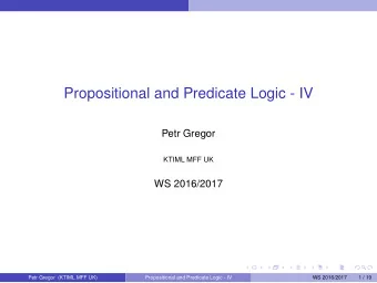 Propositional and Predicate Logic - IV  Petr Gregor  KTIML MFF UK  WS 2016/2017  Petr Gregor (KTIML