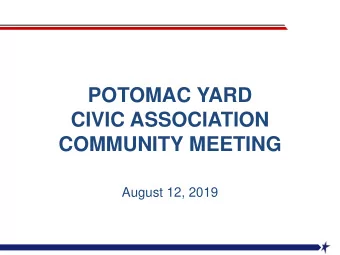 POTOMAC YARD  CIVIC ASSOCIATION  COMMUNITY MEETING  August 12, 2019  Agenda  Guest Speakers