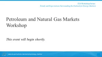 Petroleum and Natural Gas Markets  Workshop  This event will begin shortly.