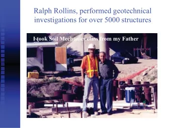 Ralph Rollins, performed geotechnical  investigations for over 5000 structures  I took Soil