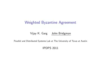 Weighted Byzantine Agreement  Vijay K. Garg  John Bridgman  Parallel and Distributed Systems Lab at