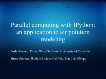 Parallel computing with IPython:  an application to air polution  modeling  Josh Hemann, Rogue Wave