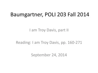 Baumgartner, POLI 203 Fall 2014  I am Troy Davis, part II  Reading: I am Troy Davis, pp. 160-271