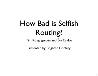 How Bad is Selfish  Routing?  Tim Roughgarden and va Tardos  Presented by Brighten Godfrey  1