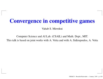 Convergence in competitive games  Vahab S. Mirrokni  Computer Science and AI Lab. (CSAIL) and Math.