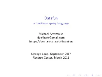 Datafun  a functional query language  Michael Arntzenius  daekharel@gmail.com