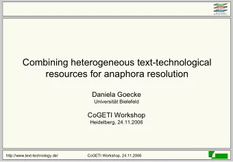 Combining heterogeneous text-technological  resources for anaphora resolution  Daniela Goecke