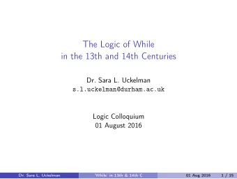The Logic of While  in the 13th and 14th Centuries  Dr. Sara L. Uckelman  s.l.uckelman@durham.ac.uk