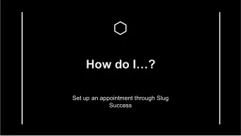 How do I?  Set up an appointment through Slug  Success  You will log in with  your gold
