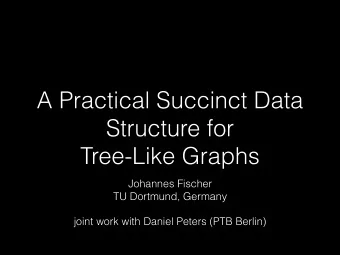 A Practical Succinct Data  Structure for  Tree-Like Graphs  Johannes Fischer  TU Dortmund, Germany