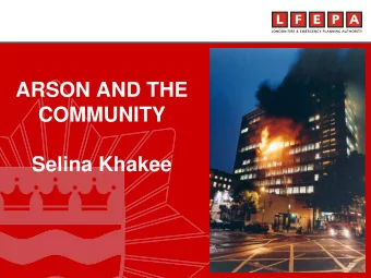 ARSON AND THE  COMMUNITY  Selina Khakee  making London a safer city  Contents   Who and Why