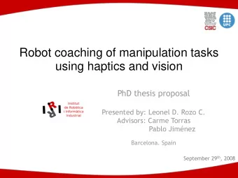 using haptics and vision  PhD thesis proposal  Presented by: Leonel D. Rozo C.  Advisors: Carme