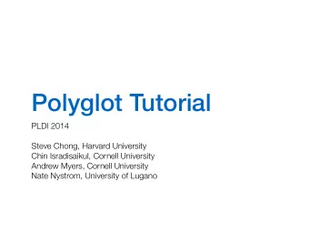 Polyglot Tutorial  PLDI 2014    Steve Chong, Harvard University  Chin Isradisaikul, Cornell