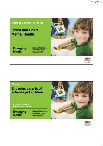Infant and Child  Mental Health  Webinar 2  Engaging parents of  school-aged children 7:15 pm to