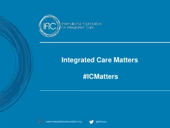 Integrated Care Matters  #ICMatters  www.integratedcarefoundation.org  @IFICinfo  A movement for