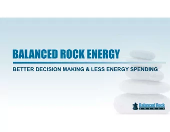 BALANCED ROCK ENERGY  BETTER DECISION MAKING &amp; LESS ENERGY SPENDING  Agenda  Balanced Rock