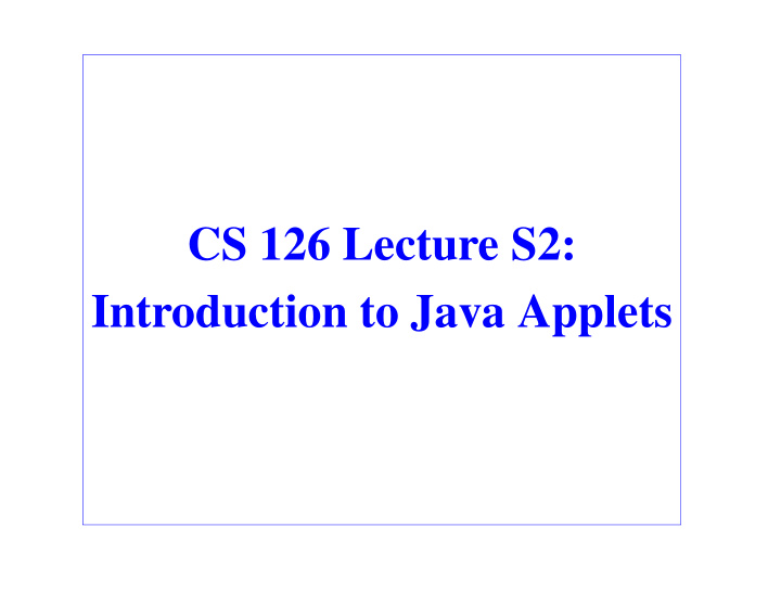 cs 126 lecture s2 introduction to java applets outline