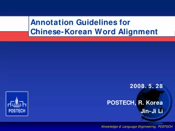 Annotation Guidelines for  Chinese-Korean Word Alignment  2008. 5. 28  POSTECH, R. Korea  Jin-Ji Li