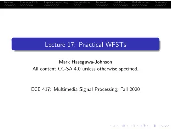 Lecture 17: Practical WFSTs  Mark Hasegawa-Johnson  All content CC-SA 4.0 unless otherwise